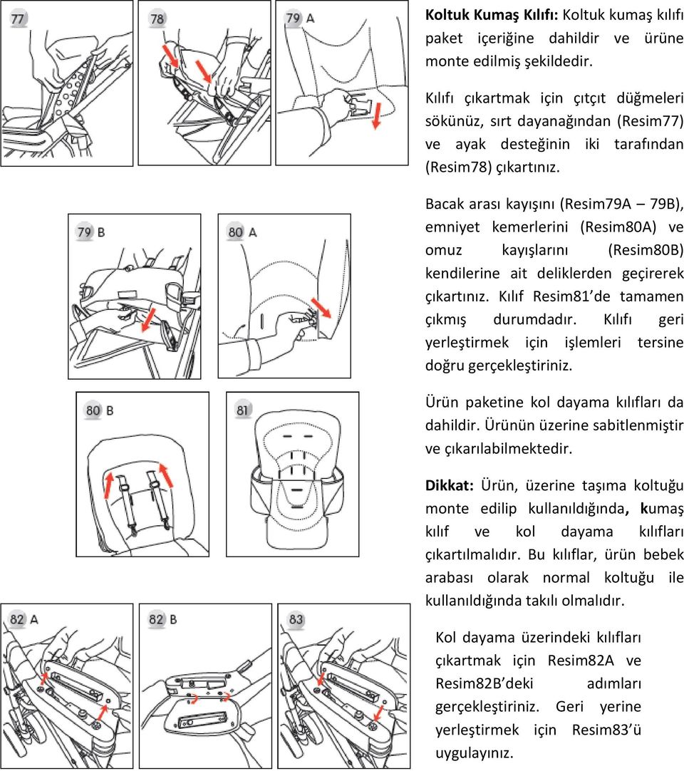 Bacak arası kayışını (Resim79A 79B), emniyet kemerlerini (Resim80A) ve omuz kayışlarını (Resim80B) kendilerine ait deliklerden geçirerek çıkartınız. Kılıf Resim81 de tamamen çıkmış durumdadır.