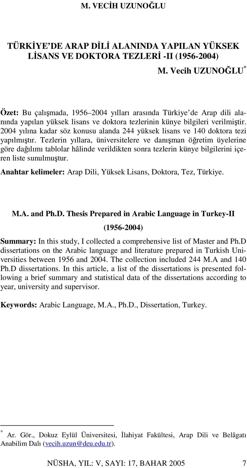 2004 yılına kadar söz konusu alanda 244 yüksek lisans ve 140 doktora tezi yapılmıştır.