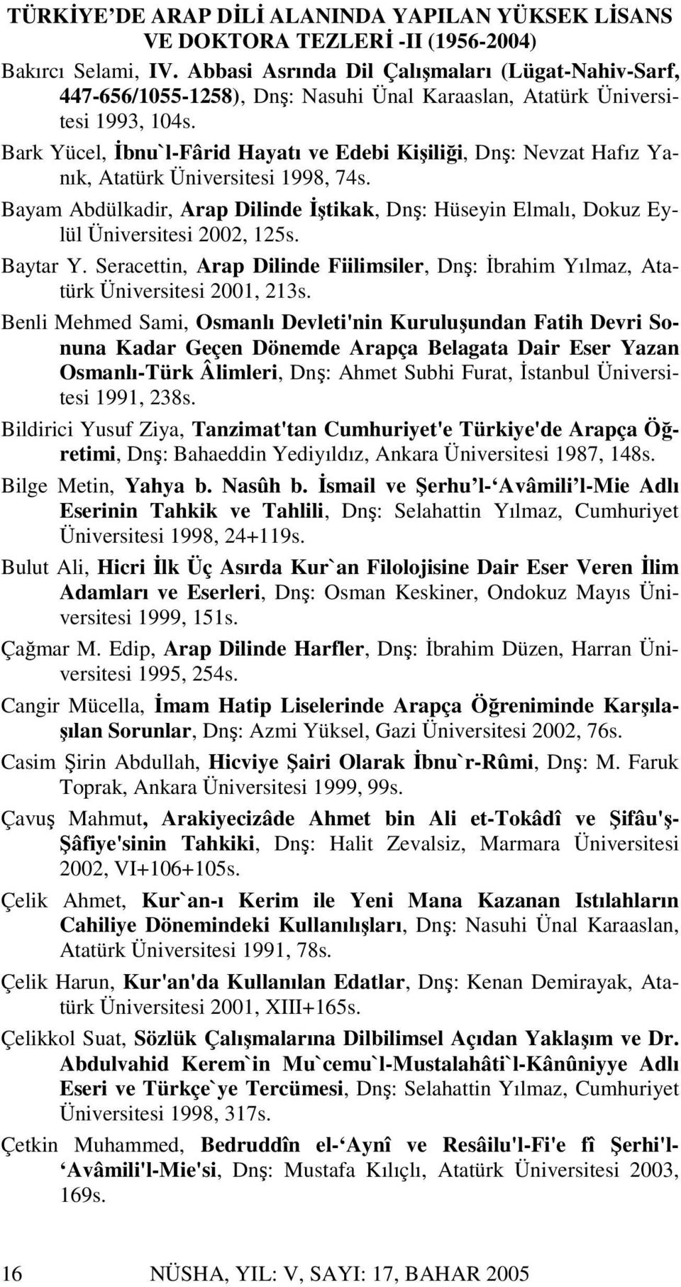 Bark Yücel, İbnu`l-Fârid Hayatı ve Edebi Kişiliği, Dnş: Nevzat Hafız Yanık, Atatürk Üniversitesi 1998, 74s.