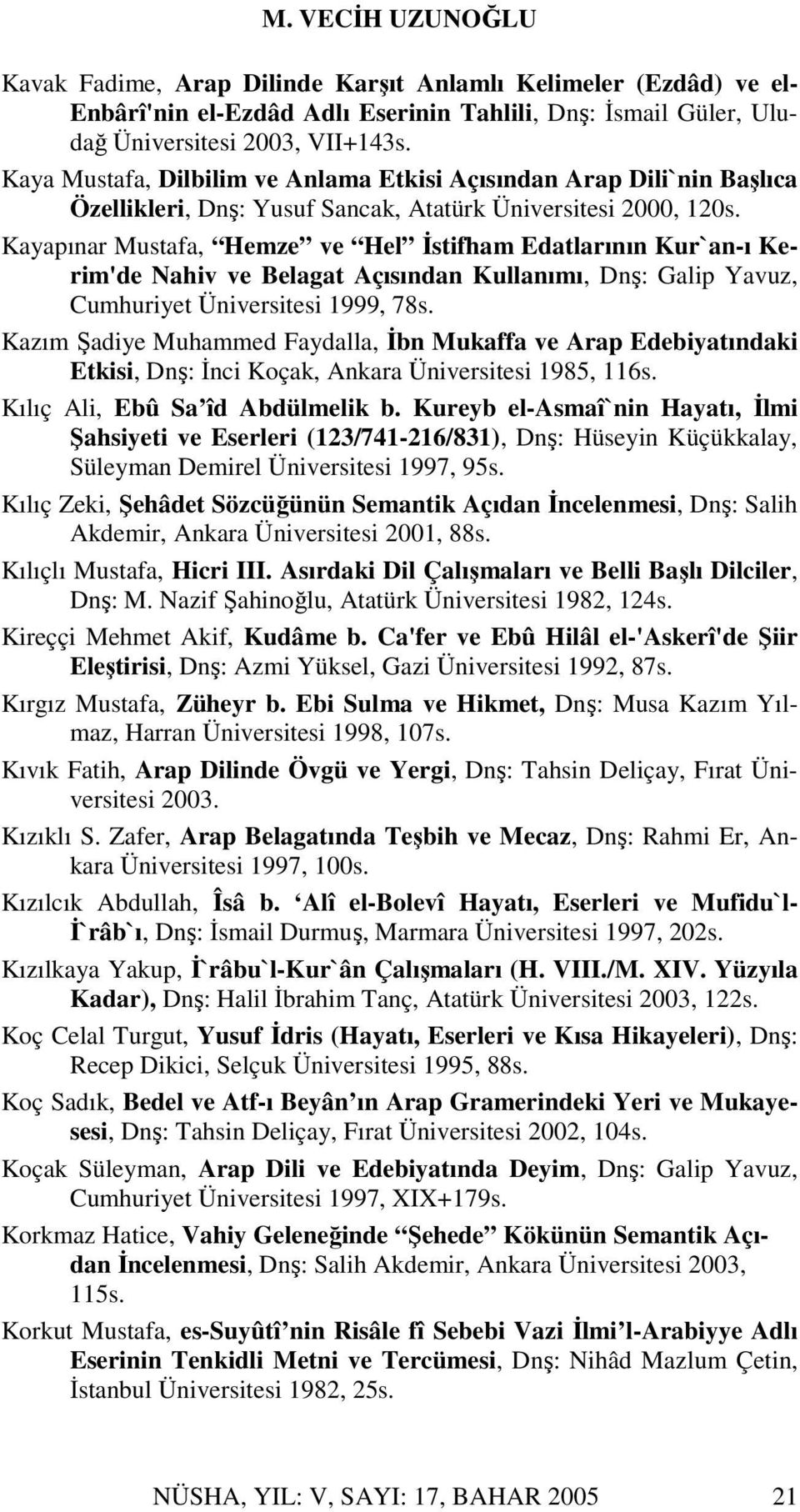 Kayapınar Mustafa, Hemze ve Hel İstifham Edatlarının Kur`an-ı Kerim'de Nahiv ve Belagat Açısından Kullanımı, Dnş: Galip Yavuz, Cumhuriyet Üniversitesi 1999, 78s.