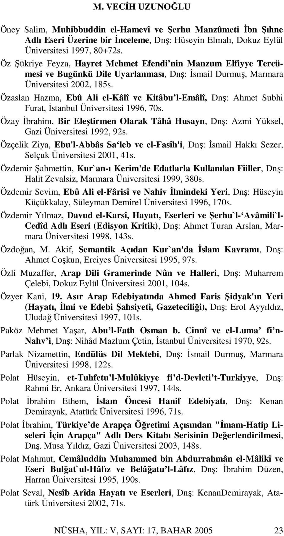 Özaslan Hazma, Ebû Ali el-kâlî ve Kitâbu l-emâlî, Dnş: Ahmet Subhi Furat, İstanbul Üniversitesi 1996, 70s.