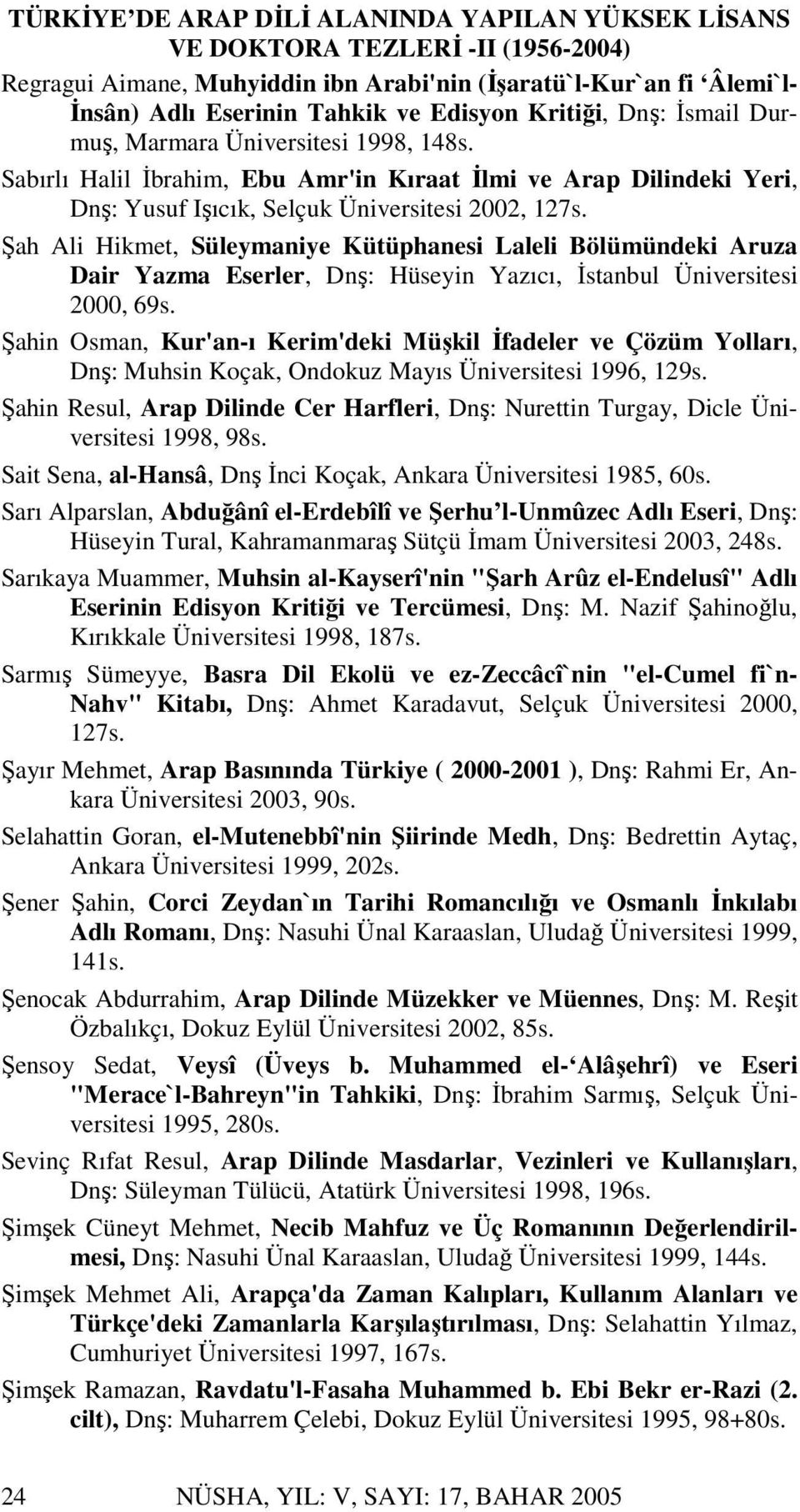 Şah Ali Hikmet, Süleymaniye Kütüphanesi Laleli Bölümündeki Aruza Dair Yazma Eserler, Dnş: Hüseyin Yazıcı, İstanbul Üniversitesi 2000, 69s.
