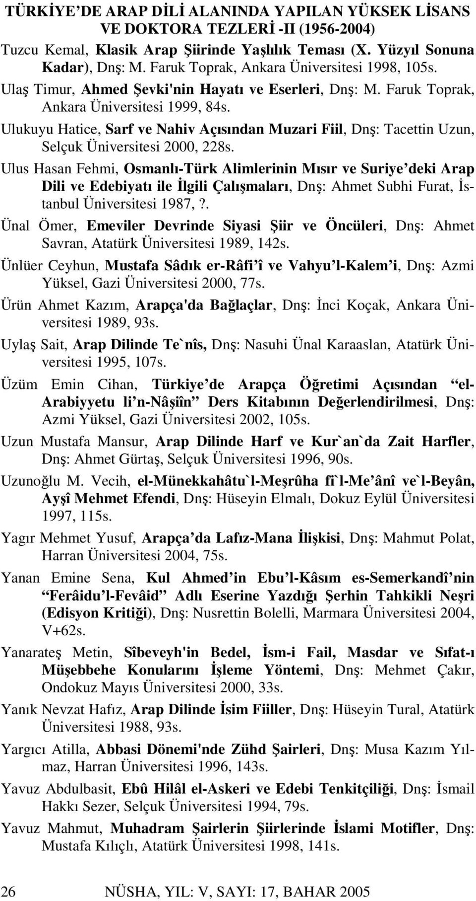 Ulukuyu Hatice, Sarf ve Nahiv Açısından Muzari Fiil, Dnş: Tacettin Uzun, Selçuk Üniversitesi 2000, 228s.