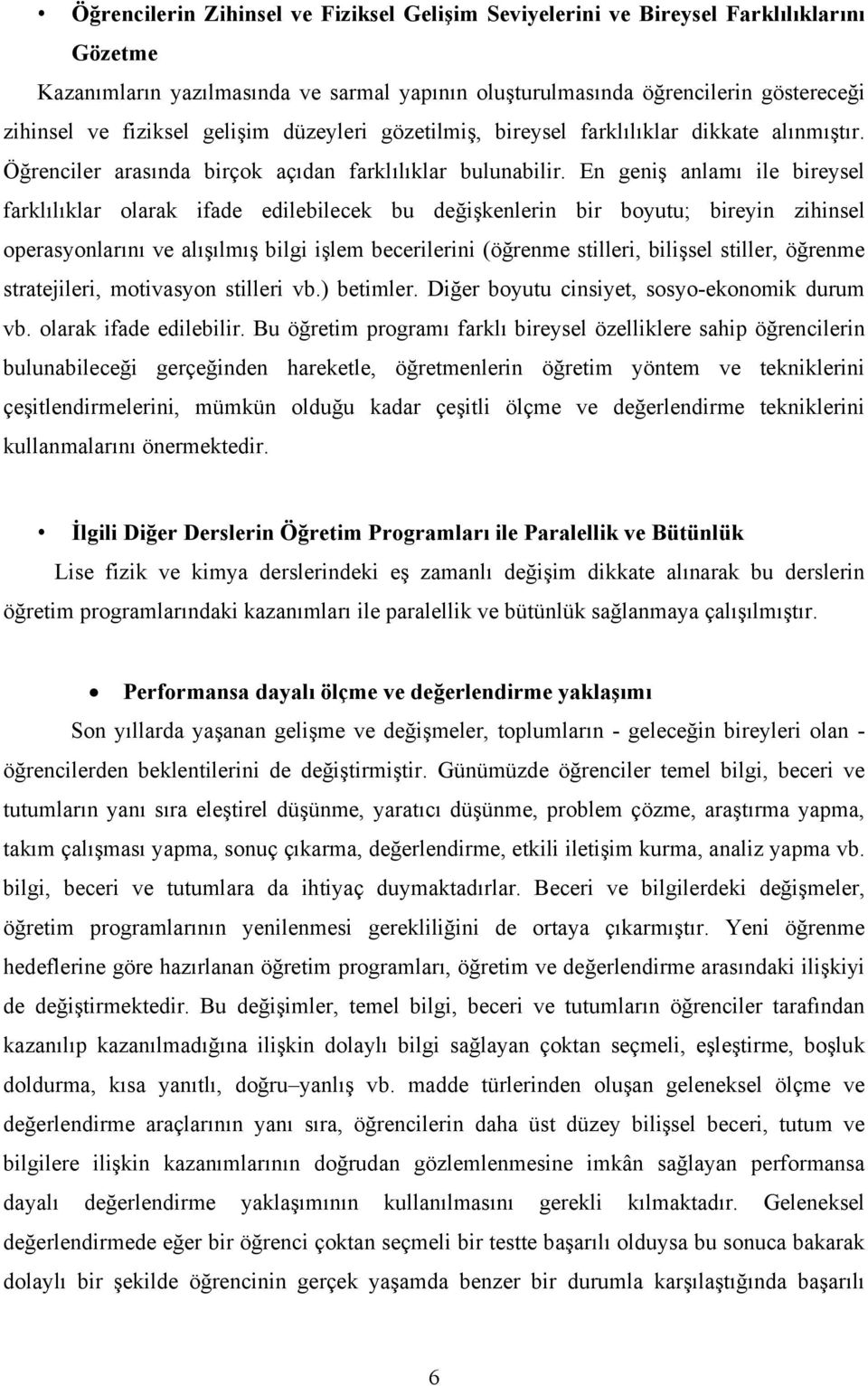 En geniş anlamı ile bireysel farklılıklar olarak ifade edilebilecek bu değişkenlerin bir boyutu; bireyin zihinsel operasyonlarını ve alışılmış bilgi işlem becerilerini (öğrenme stilleri, bilişsel