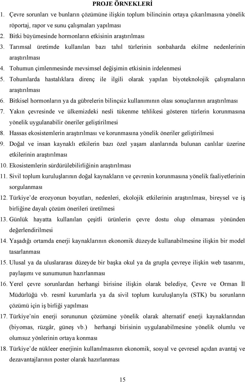 Tohumun çimlenmesinde mevsimsel değişimin etkisinin irdelenmesi 5. Tohumlarda hastalıklara direnç ile ilgili olarak yapılan biyoteknolojik çalışmaların araştırılması 6.