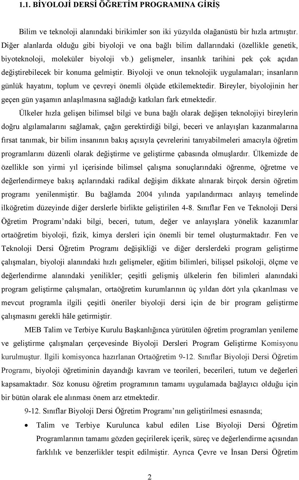 ) gelişmeler, insanlık tarihini pek çok açıdan değiştirebilecek bir konuma gelmiştir.