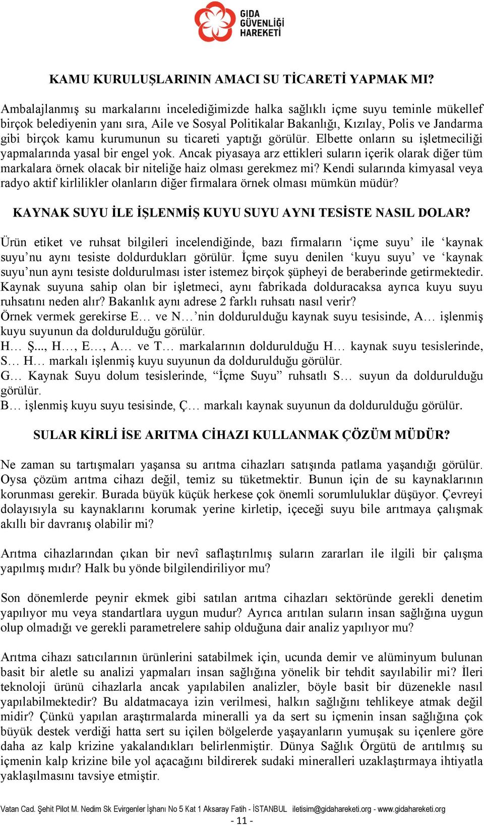 kurumunun su ticareti yaptığı görülür. Elbette onların su işletmeciliği yapmalarında yasal bir engel yok.