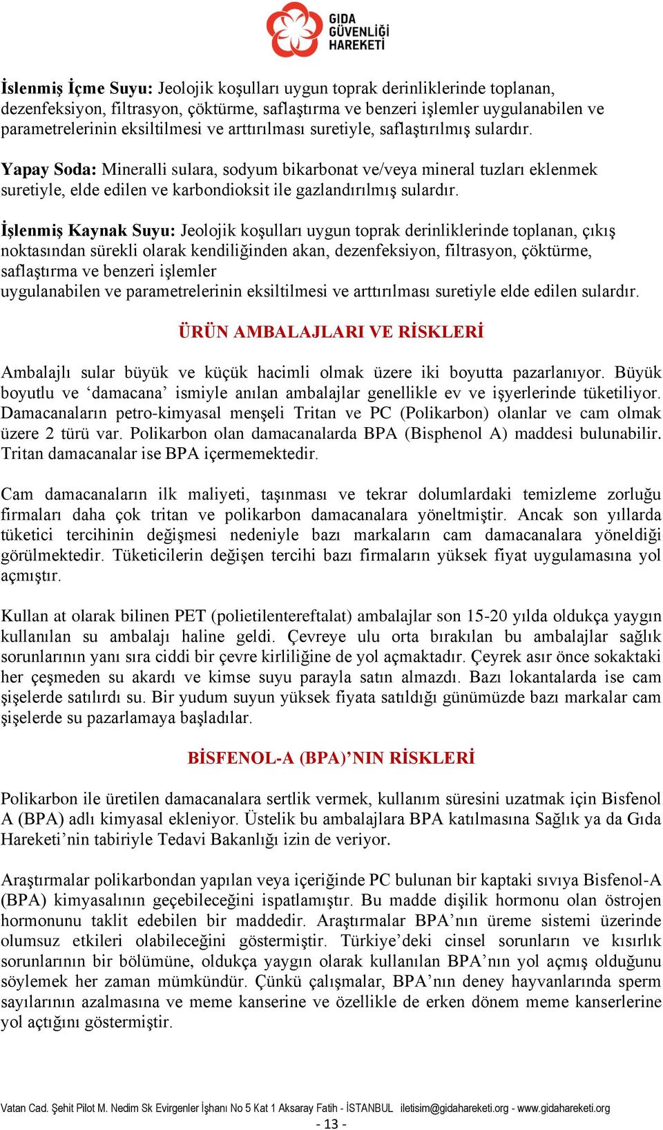 ĠĢlenmiĢ Kaynak Suyu: Jeolojik koşulları uygun toprak derinliklerinde toplanan, çıkış noktasından sürekli olarak kendiliğinden akan, dezenfeksiyon, filtrasyon, çöktürme, saflaştırma ve benzeri