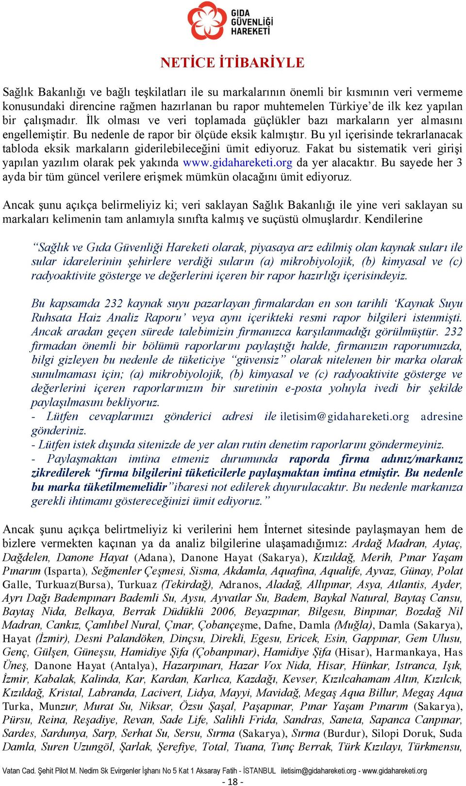 Bu yıl içerisinde tekrarlanacak tabloda eksik markaların giderilebileceğini ümit ediyoruz. Fakat bu sistematik veri girişi yapılan yazılım olarak pek yakında www.gidahareketi.org da yer alacaktır.