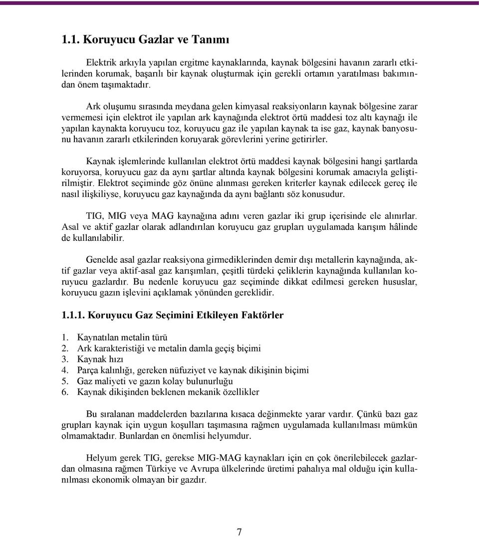 Ark oluşumu sırasında meydana gelen kimyasal reaksiyonların kaynak bölgesine zarar vermemesi için elektrot ile yapılan ark kaynağında elektrot örtü maddesi toz altı kaynağı ile yapılan kaynakta