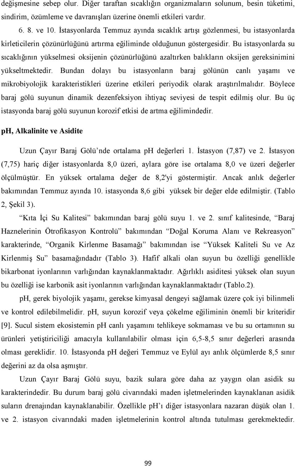 Bu istasyonlarda su sıcaklığının yükselmesi oksijenin çözünürlüğünü azaltırken balıkların oksijen gereksinimini yükseltmektedir.