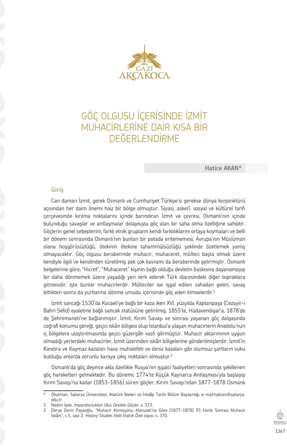 Siyasi, askerî, sosyal ve kültürel tarih çerçevesinde kırılma noktalarını içinde barındıran İzmit ve çevresi, Osmanlı nın içinde bulunduğu savaşlar ve antlaşmalar dolayısıyla göç alan bir saha olma