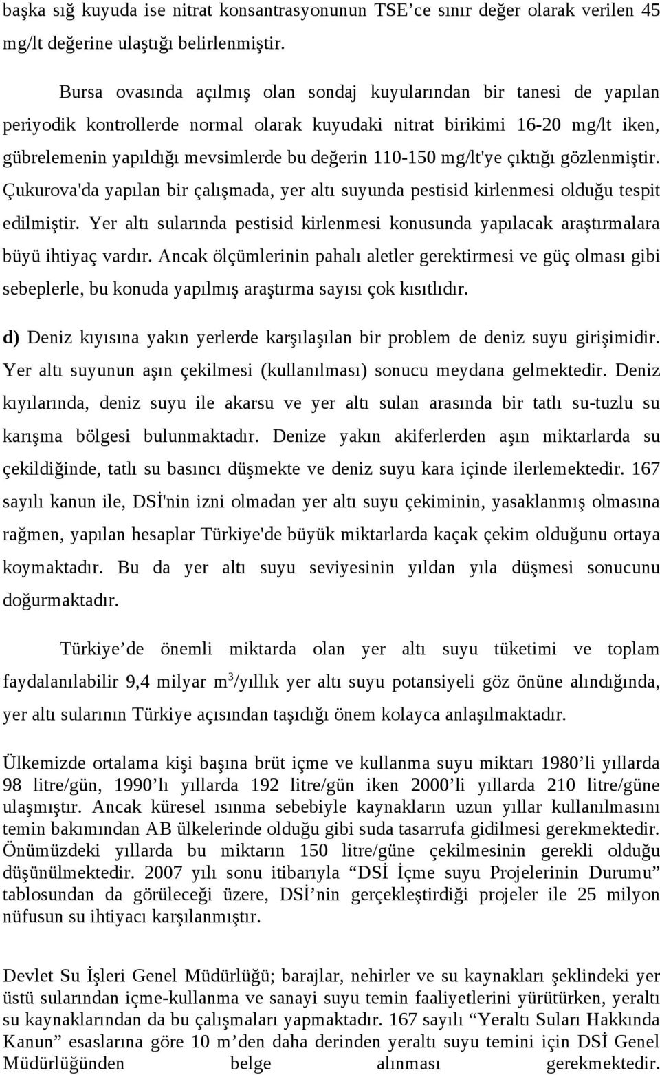 110-150 mg/lt'ye çıktığı gözlenmiştir. Çukurova'da yapılan bir çalışmada, yer altı suyunda pestisid kirlenmesi olduğu tespit edilmiştir.