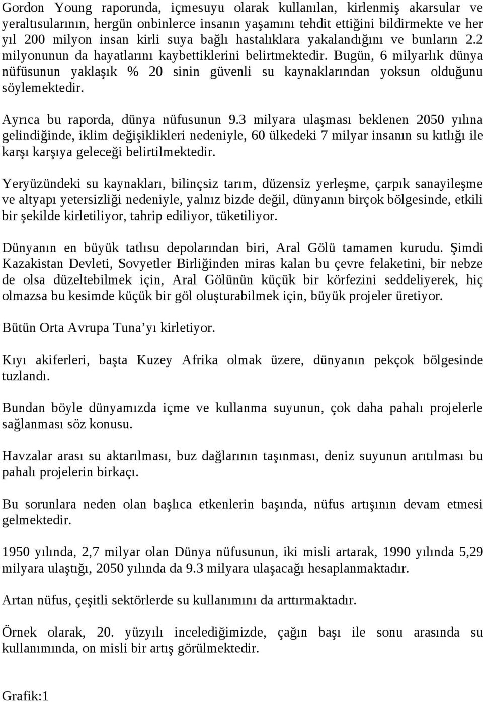 Bugün, 6 milyarlık dünya nüfüsunun yaklaşık % 20 sinin güvenli su kaynaklarından yoksun olduğunu söylemektedir. Ayrıca bu raporda, dünya nüfusunun 9.