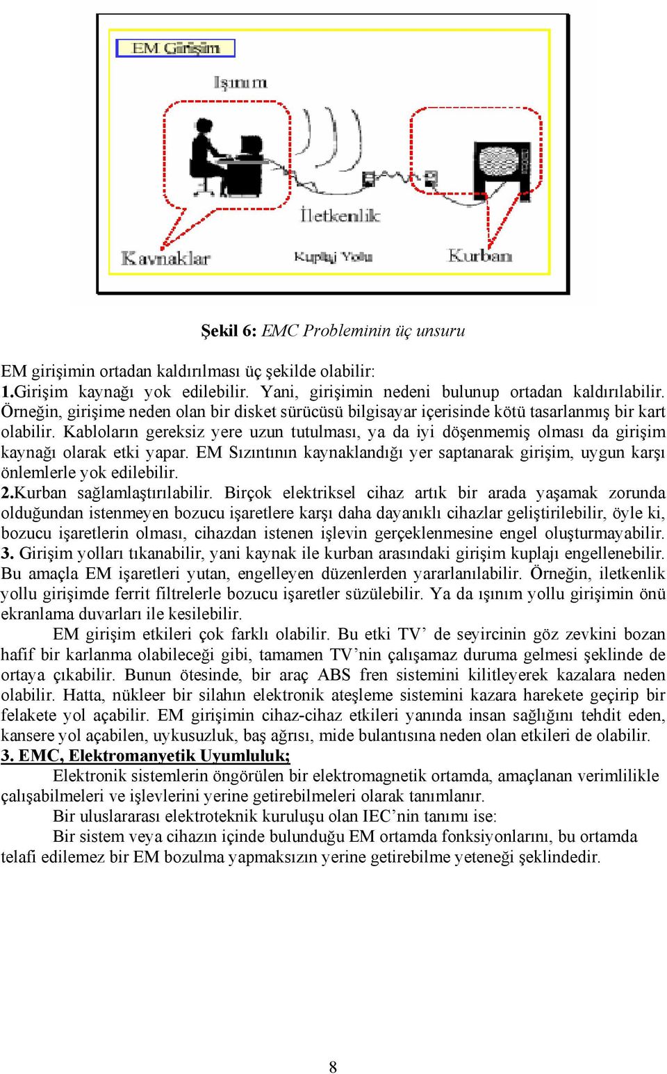 Kabloların gereksiz yere uzun tutulması, ya da iyi döşenmemiş olması da girişim kaynağı olarak etki yapar. EM Sızıntının kaynaklandığı yer saptanarak girişim, uygun karşı önlemlerle yok edilebilir. 2.