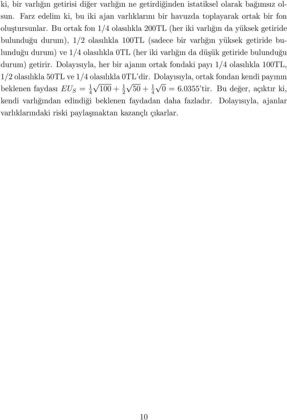 varlığın da düşük getiride bulunduğu durum) getirir. Dolayısıyla, her bir ajanın ortak fondaki payı 1/4 olasılıkla 100TL, 1/2 olasılıkla 50TL ve 1/4 olasılıkla 0TL dir.