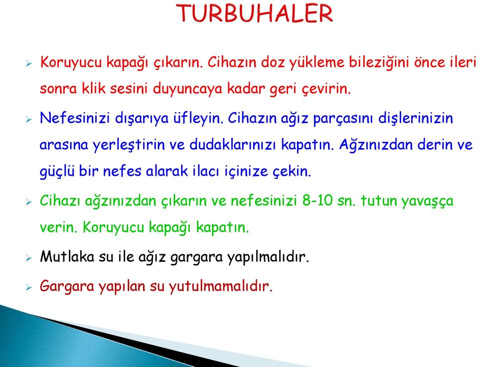 Ağzınızdan derin ve güçlü bir nefes alarak ilacı içinize çekin. Cihazı ağzınızdan çıkarın ve nefesinizi 8-10 sn.