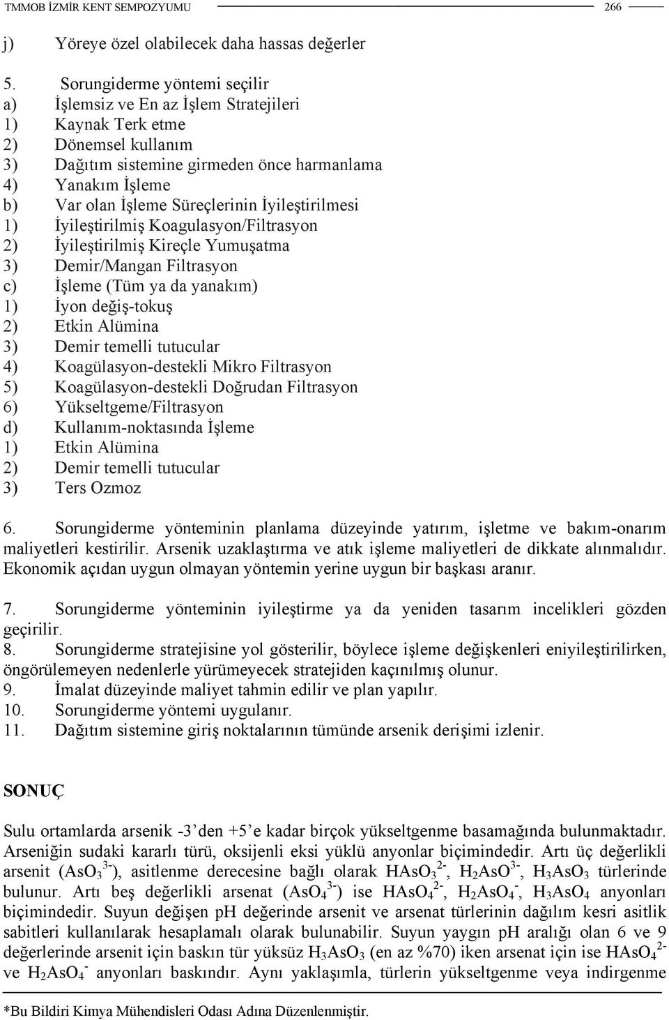 Süreçlerinin İyileştirilmesi 1) İyileştirilmiş Koagulasyon/Filtrasyon 2) İyileştirilmiş Kireçle Yumuşatma ) Demir/Mangan Filtrasyon c) İşleme (Tüm ya da yanakım) 1) İyon değiş-tokuş 2) Etkin Alümina