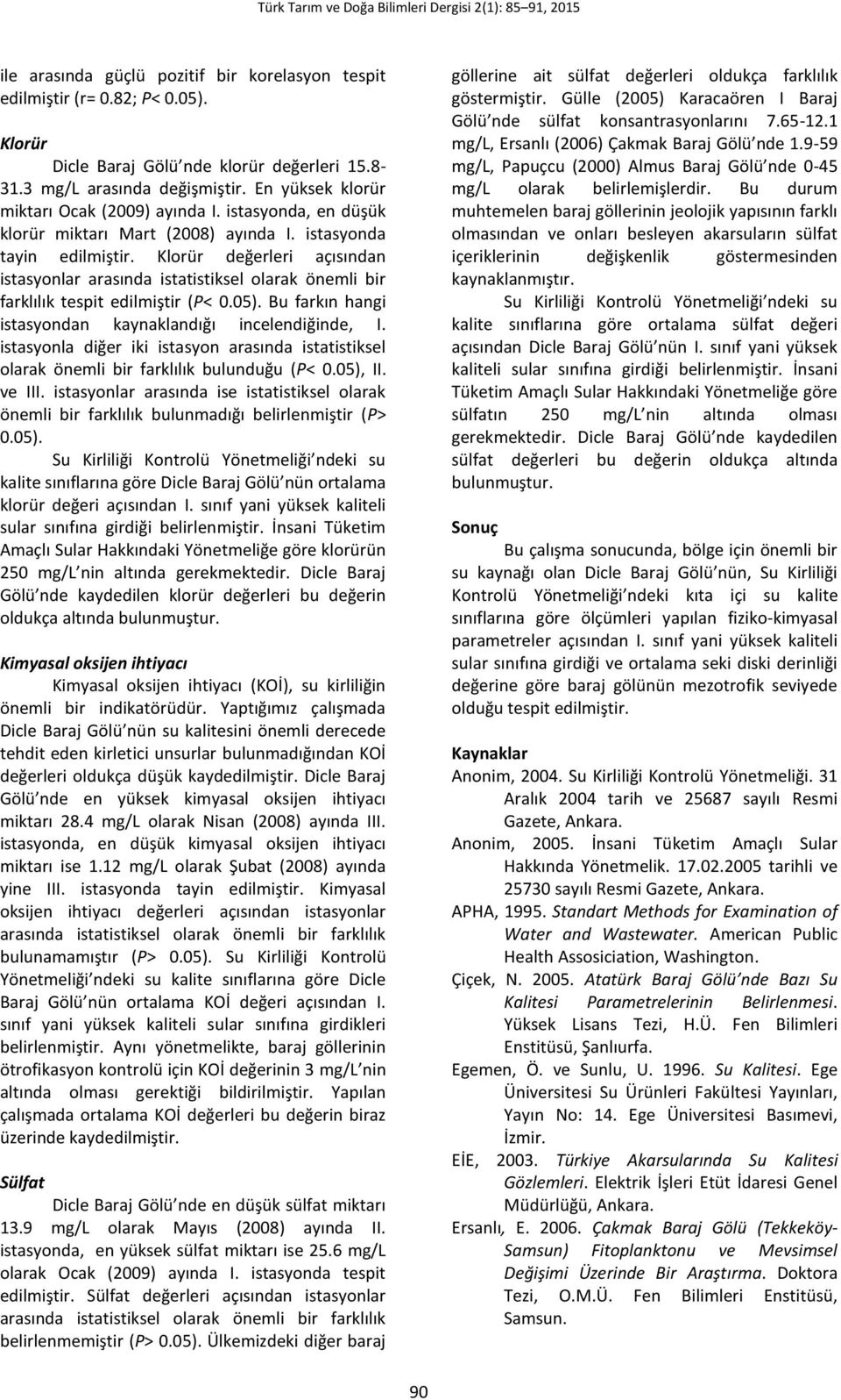 Bu farkın hangi istasyondan kaynaklandığı incelendiğinde, I. istasyonla diğer iki istasyon arasında istatistiksel olarak önemli bir farklılık bulunduğu (P< 0.05), II. ve III.