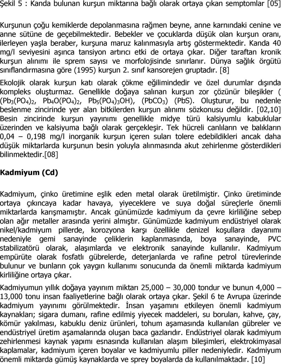 Diğer taraftan kronik kurşun alınımı ile sprem sayısı ve morfolojisinde sınırlanır. Dünya sağlık örgütü sınıflandırmasına göre (1995) kurşun 2. sınıf kansorejen gruptadır.