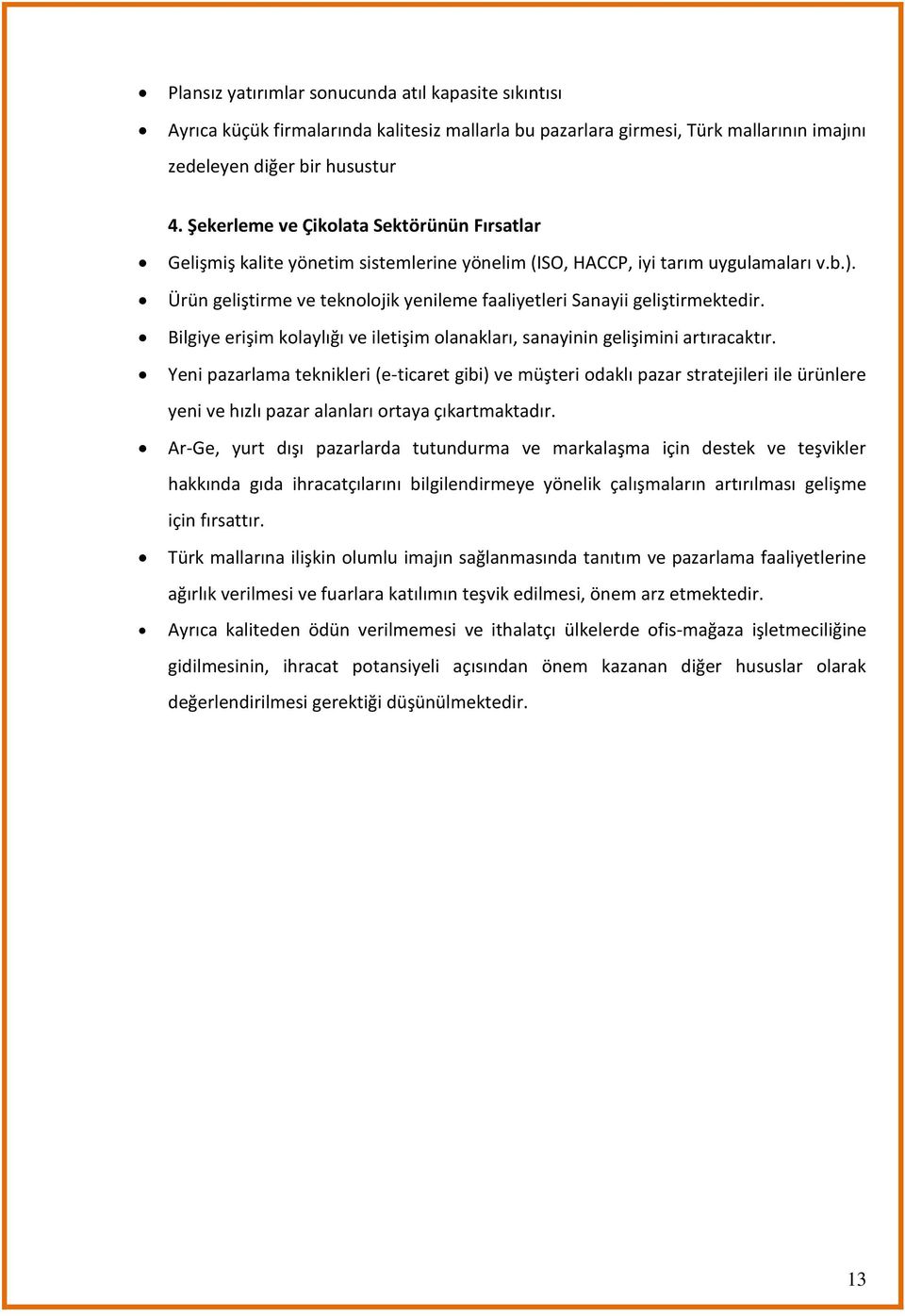 Ürün geliştirme ve teknolojik yenileme faaliyetleri Sanayii geliştirmektedir. Bilgiye erişim kolaylığı ve iletişim olanakları, sanayinin gelişimini artıracaktır.