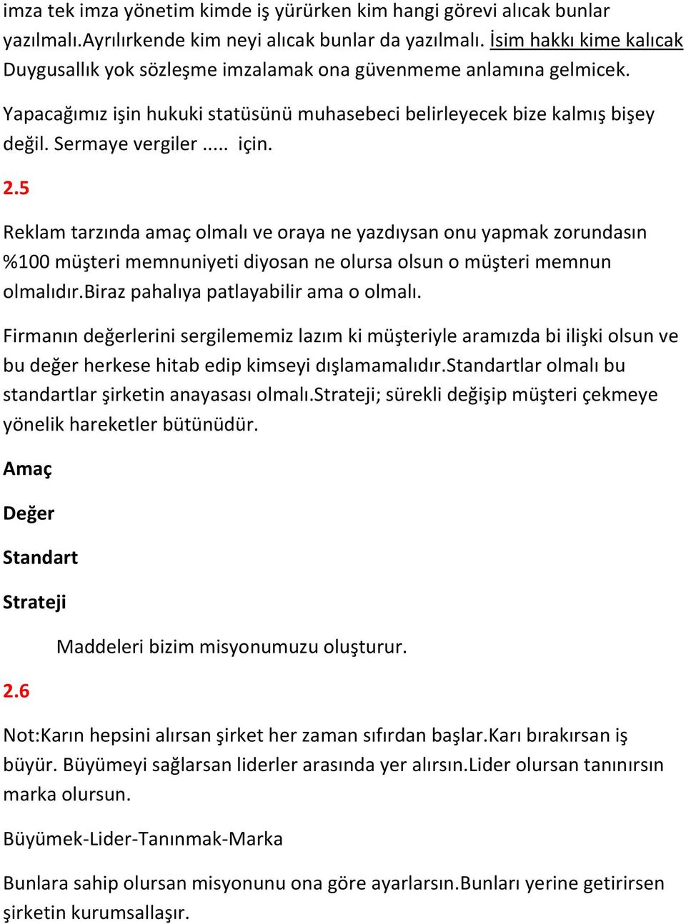 2.5 Reklam tarzında amaç olmalı ve oraya ne yazdıysan onu yapmak zorundasın %100 müşteri memnuniyeti diyosan ne olursa olsun o müşteri memnun olmalıdır.biraz pahalıya patlayabilir ama o olmalı.