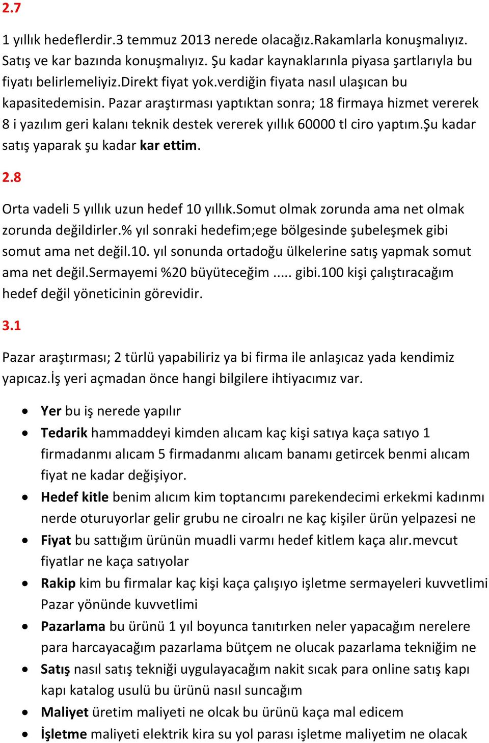 şu kadar satış yaparak şu kadar kar ettim. 2.8 Orta vadeli 5 yıllık uzun hedef 10 yıllık.somut olmak zorunda ama net olmak zorunda değildirler.