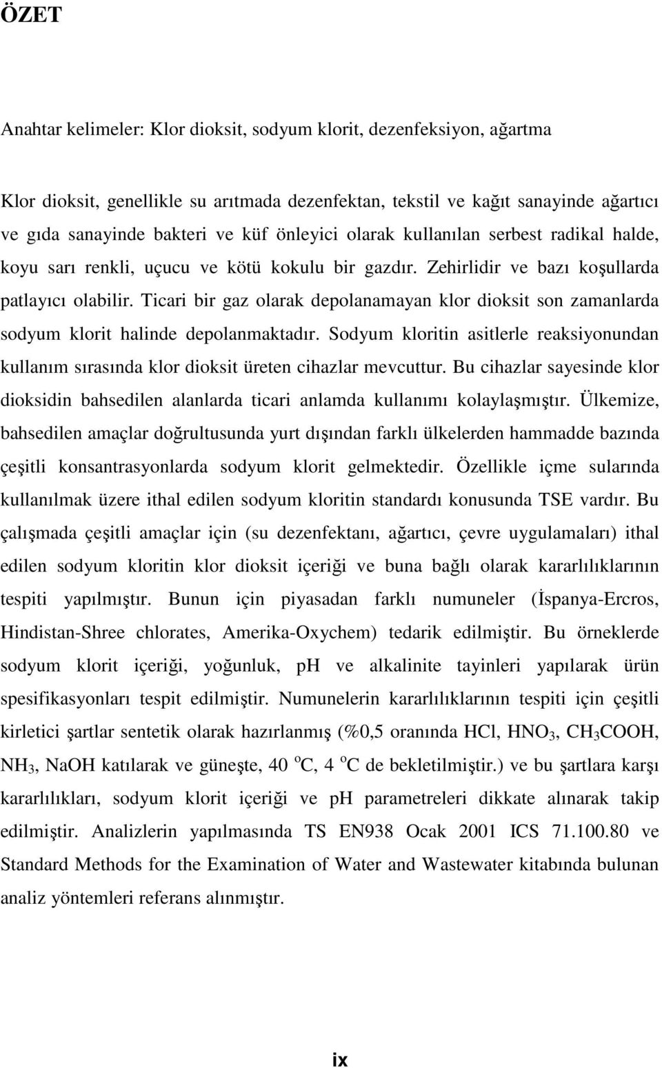 Ticari bir gaz olarak depolanamayan klor dioksit son zamanlarda sodyum klorit halinde depolanmaktadır.