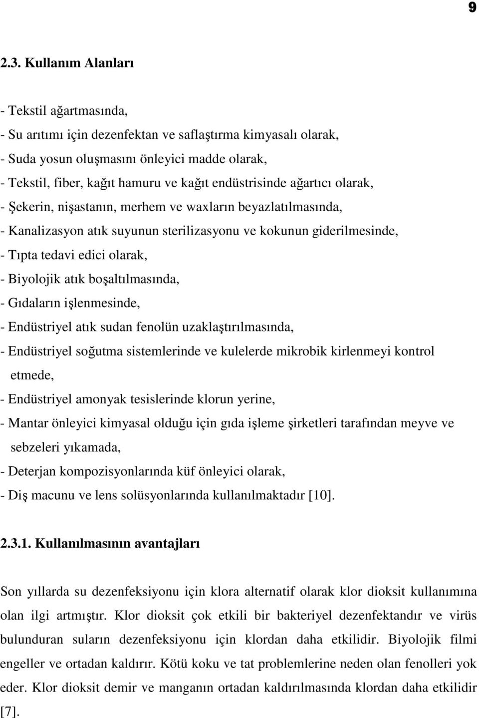 endüstrisinde ağartıcı olarak, - Şekerin, nişastanın, merhem ve waxların beyazlatılmasında, - Kanalizasyon atık suyunun sterilizasyonu ve kokunun giderilmesinde, - Tıpta tedavi edici olarak, -