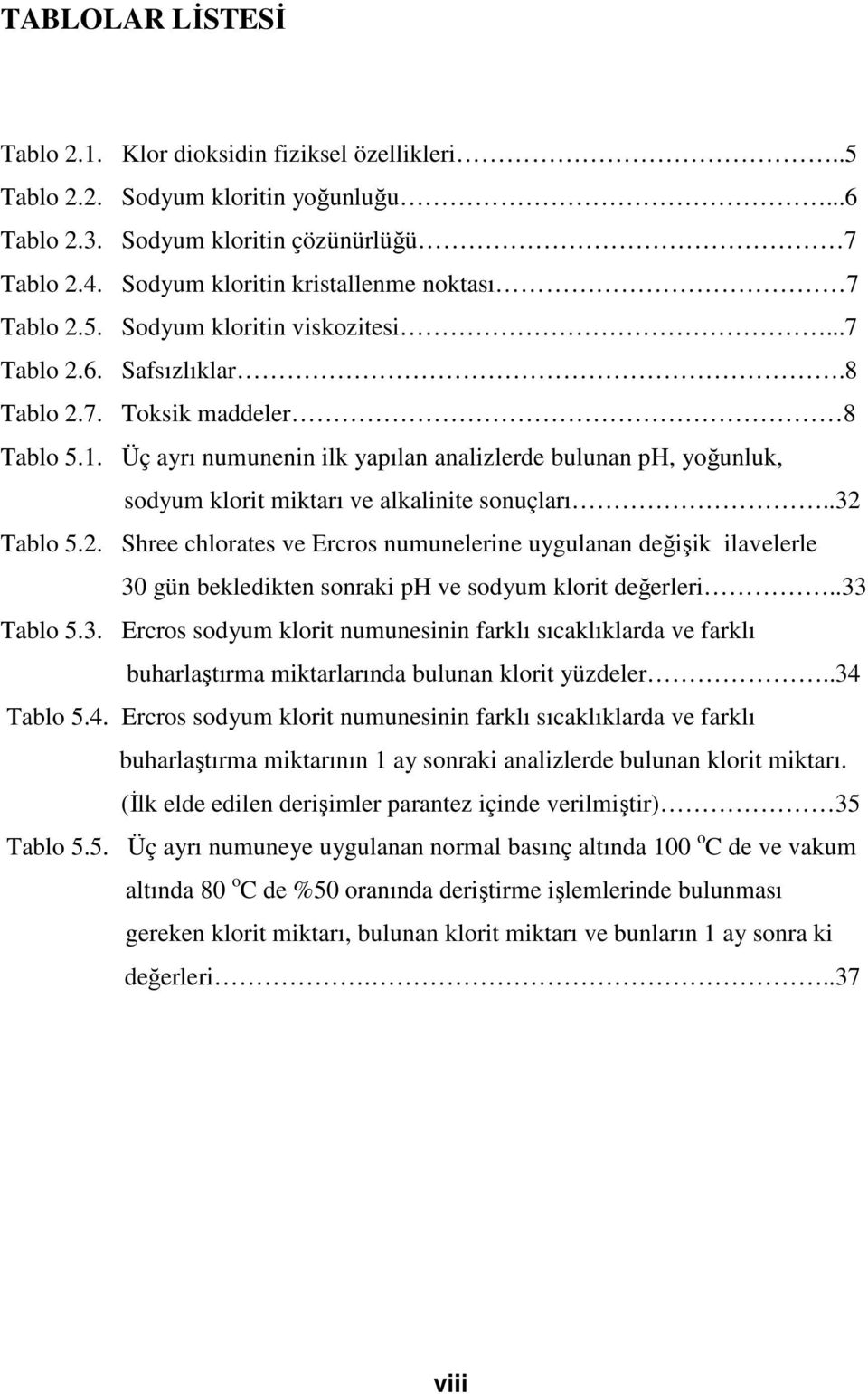 Üç ayrı numunenin ilk yapılan analizlerde bulunan ph, yoğunluk, sodyum klorit miktarı ve alkalinite sonuçları..32 