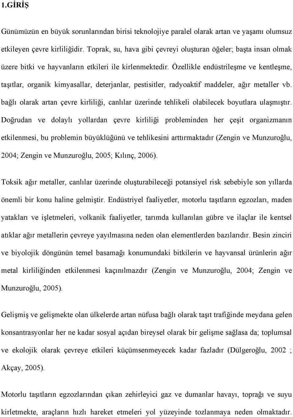 Özellikle endüstrileşme ve kentleşme, taşıtlar, organik kimyasallar, deterjanlar, pestisitler, radyoaktif maddeler, ağır metaller vb.