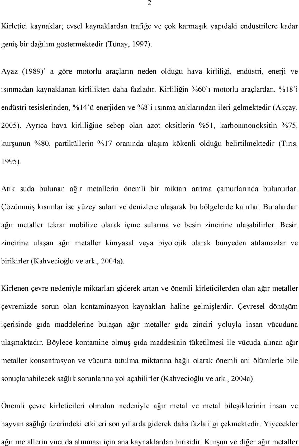 Kirliliğin %60 ı motorlu araçlardan, %18 i endüstri tesislerinden, %14 ü enerjiden ve %8 i ısınma atıklarından ileri gelmektedir (Akçay, 2005).