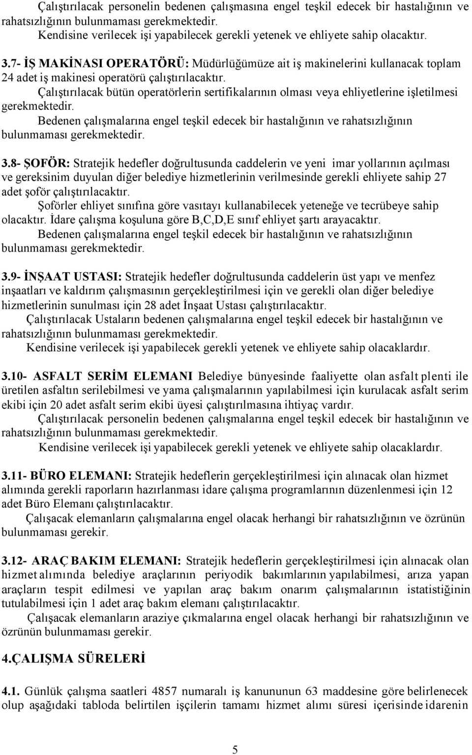 7- İŞ MAKİNASI OPERATÖRÜ: Müdürlüğümüze ait iş makinelerini kullanacak toplam 24 adet iş makinesi operatörü çalıştırılacaktır.