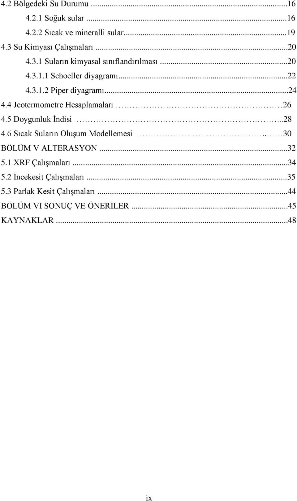 ..24 4.4 Jeotermometre Hesaplamaları 26 4.5 Doygunluk İndisi...28 4.6 Sıcak Suların Oluşum Modellemesi.