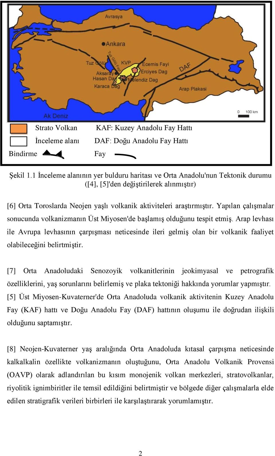 Yapılan çalışmalar sonucunda volkanizmanın Üst Miyosen'de başlamış olduğunu tespit etmiş.