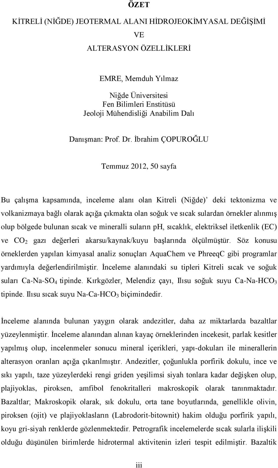 İbrahim ÇOPUROĞLU Temmuz 2012, 50 sayfa Bu çalışma kapsamında, inceleme alanı olan Kitreli (Niğde) deki tektonizma ve volkanizmaya bağlı olarak açığa çıkmakta olan soğuk ve sıcak sulardan örnekler