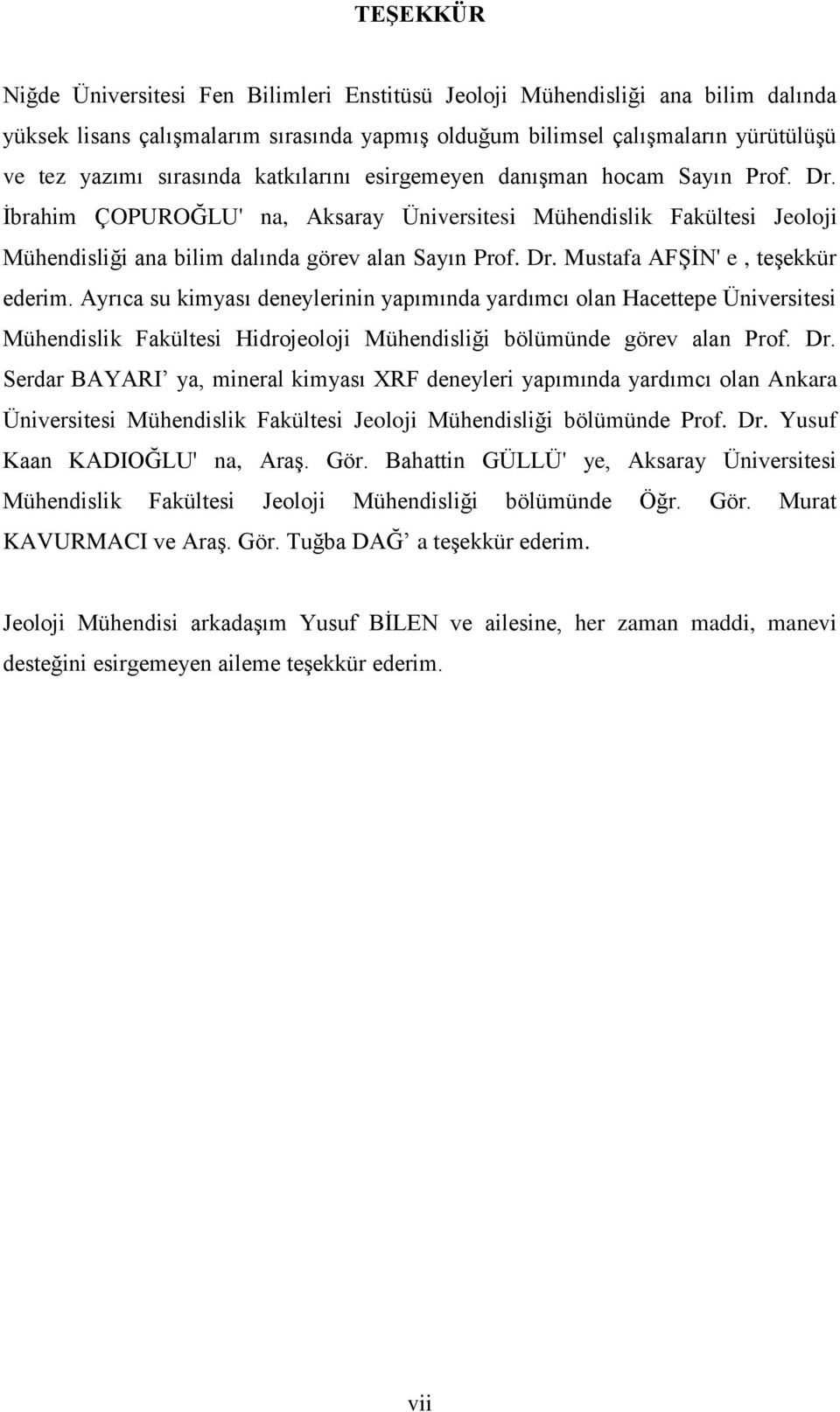 Ayrıca su kimyası deneylerinin yapımında yardımcı olan Hacettepe Üniversitesi Mühendislik Fakültesi Hidrojeoloji Mühendisliği bölümünde görev alan Prof. Dr.