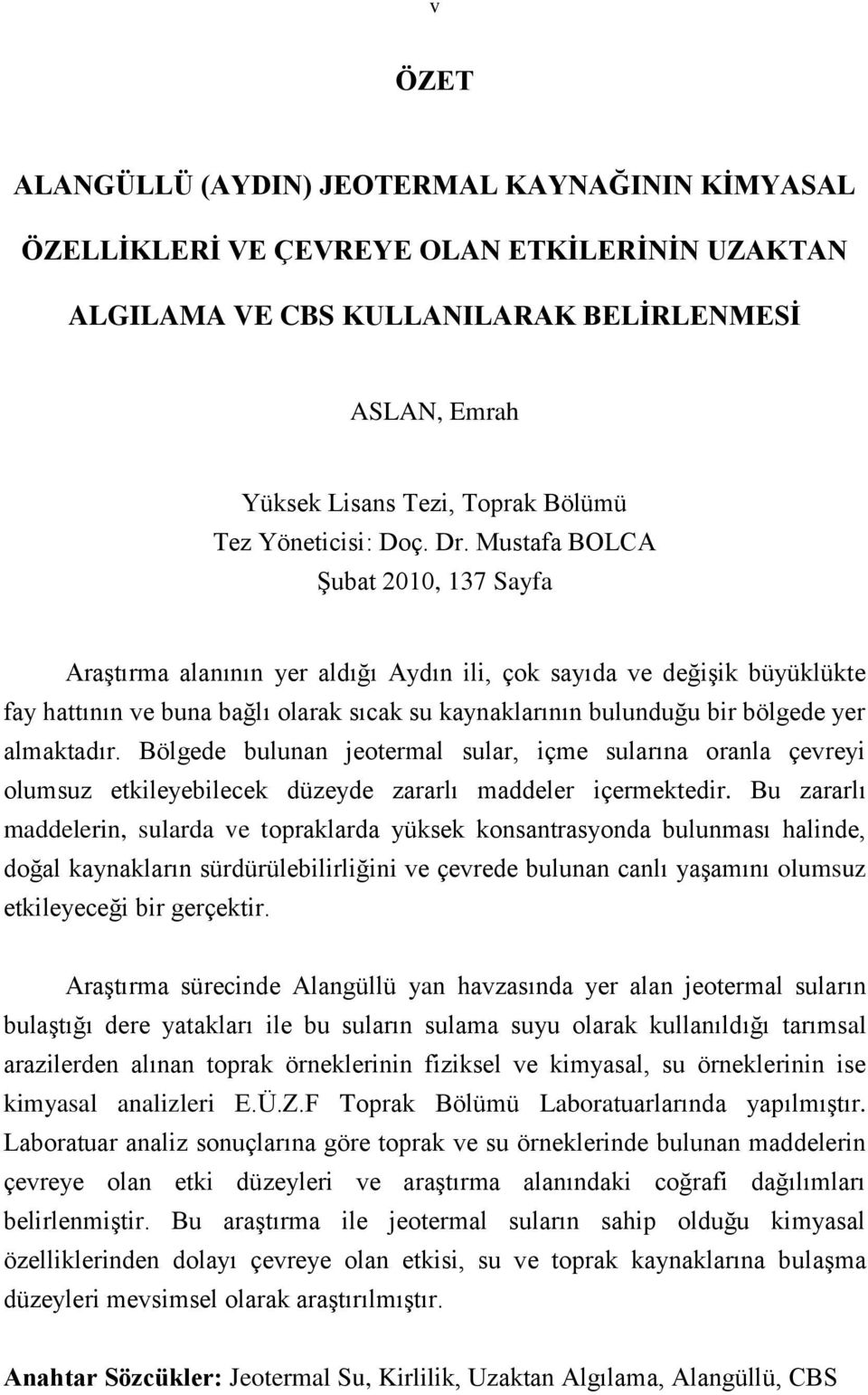 Mustafa BOLCA Şubat 2010, 137 Sayfa Araştırma alanının yer aldığı Aydın ili, çok sayıda ve değişik büyüklükte fay hattının ve buna bağlı olarak sıcak su kaynaklarının bulunduğu bir bölgede yer