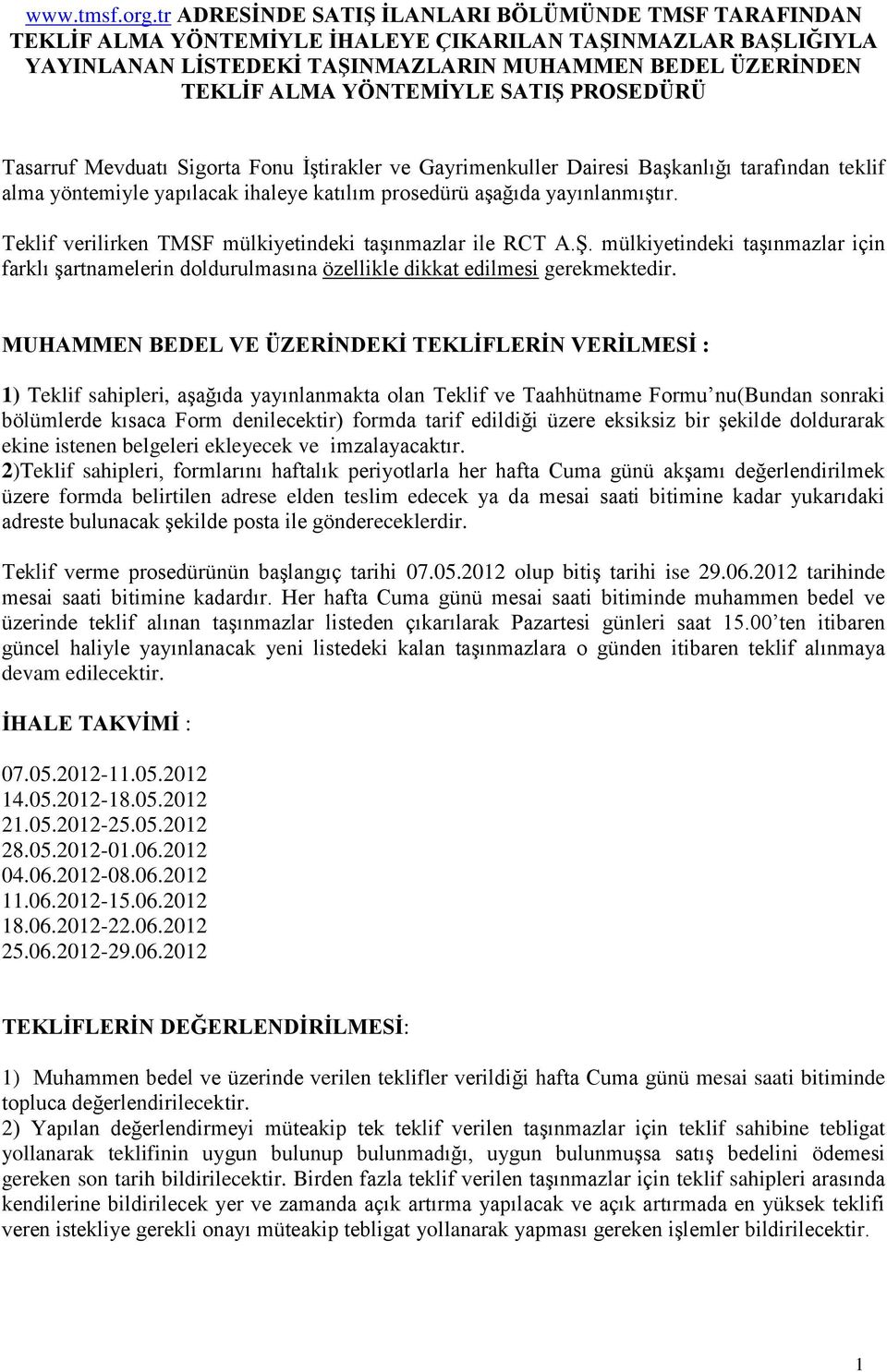 YÖNTEMİYLE SATIŞ PROSEDÜRÜ Tasarruf Mevduatı Sigorta Fonu İştirakler ve Gayrimenkuller Dairesi Başkanlığı tarafından teklif alma yöntemiyle yapılacak ihaleye katılım prosedürü aşağıda yayınlanmıştır.