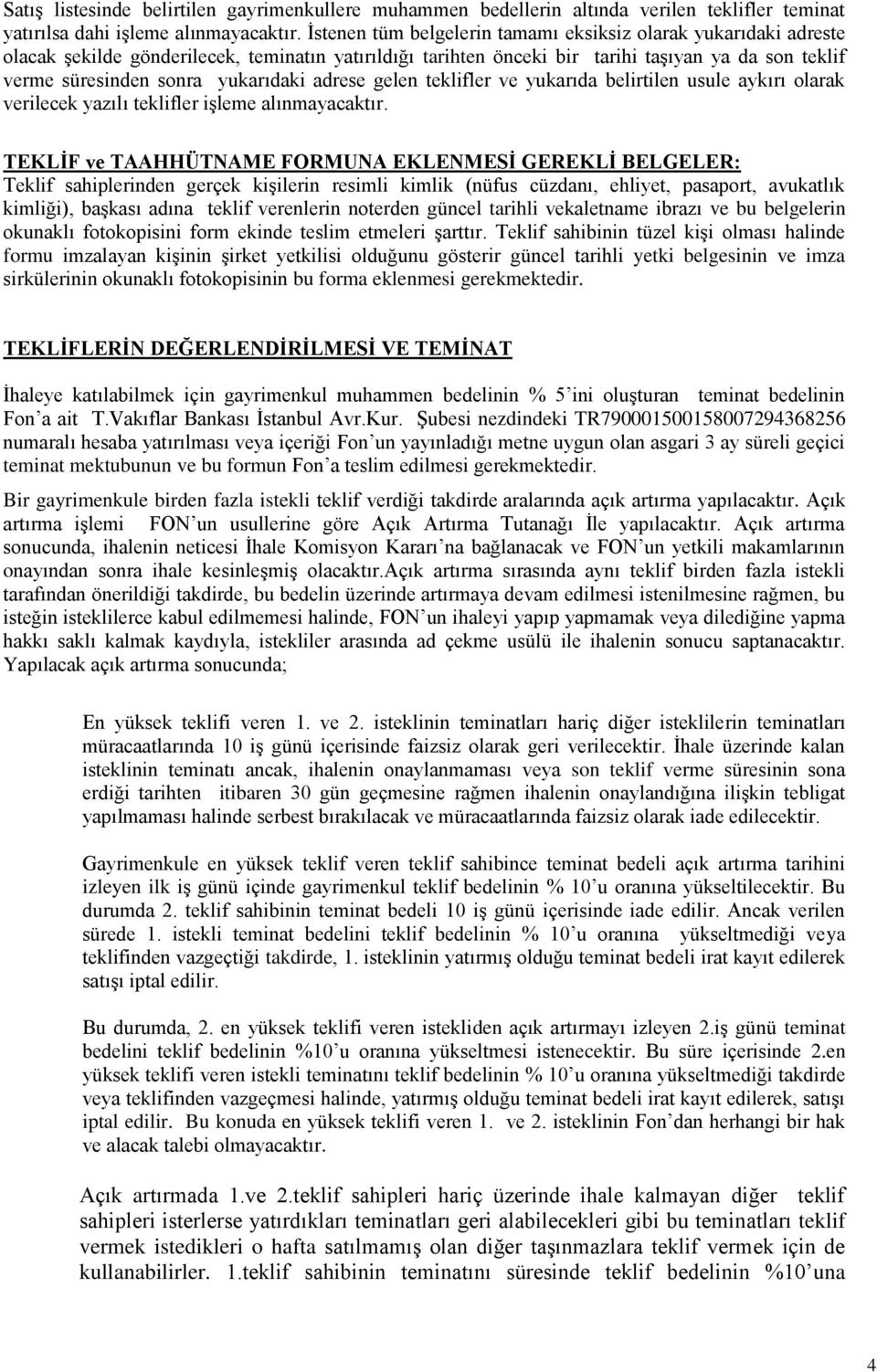 yukarıdaki adrese gelen teklifler ve yukarıda belirtilen usule aykırı olarak verilecek yazılı teklifler işleme alınmayacaktır.