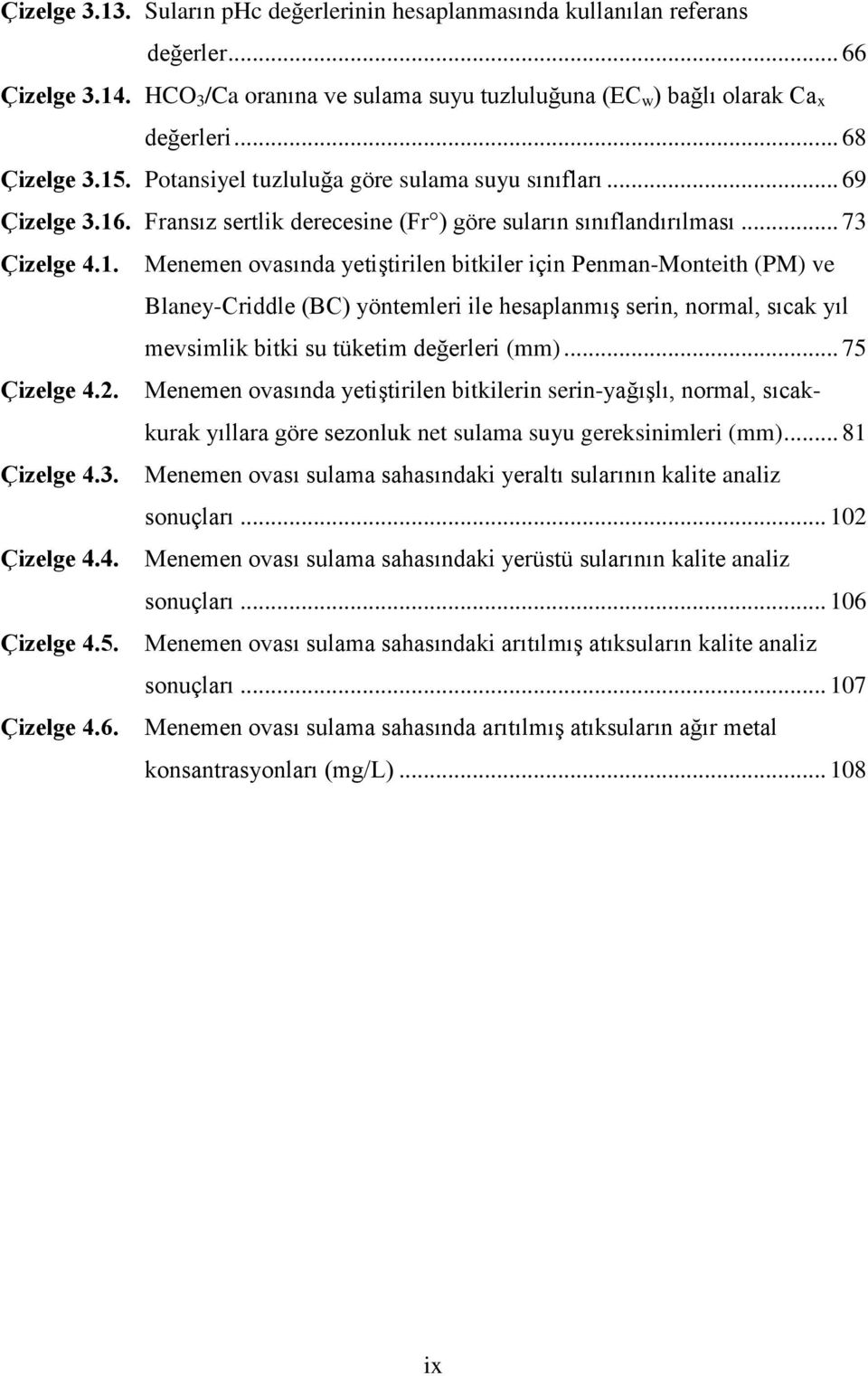 .. 75 Çizelge 4.2. Menemen ovasında yetiştirilen bitkilerin serin-yağışlı, normal, sıcakkurak yıllara göre sezonluk net sulama suyu gereksinimleri (mm)... 81 Çizelge 4.3.