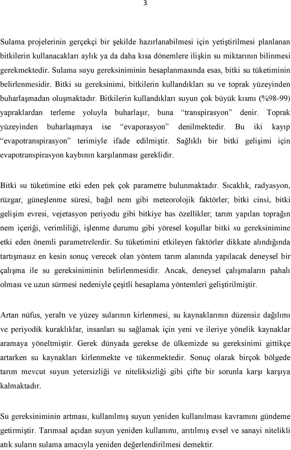 Bitkilerin kullandıkları suyun çok büyük kısmı (%98-99) yapraklardan terleme yoluyla buharlaşır, buna transpirasyon denir. Toprak yüzeyinden buharlaşmaya ise evaporasyon denilmektedir.