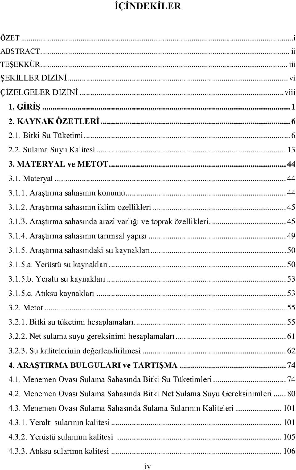 .. 45 3.1.4. Araştırma sahasının tarımsal yapısı... 49 3.1.5. Araştırma sahasındaki su kaynakları... 50 3.1.5.a. Yerüstü su kaynakları... 50 3.1.5.b. Yeraltı su kaynakları... 53 3.1.5.c.