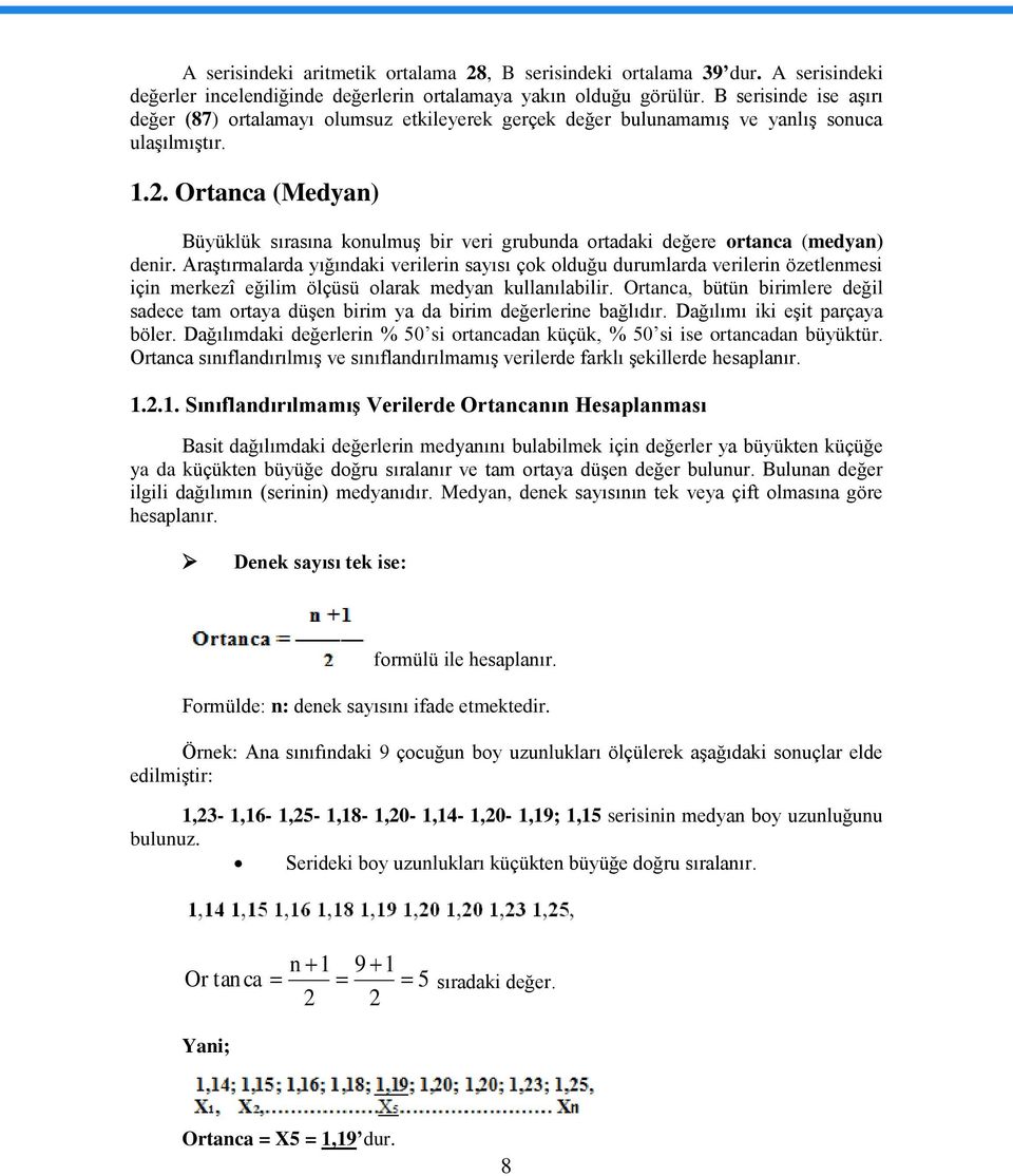 Ortanca (Medyan) Büyüklük sırasına konulmuş bir veri grubunda ortadaki değere ortanca (medyan) denir.