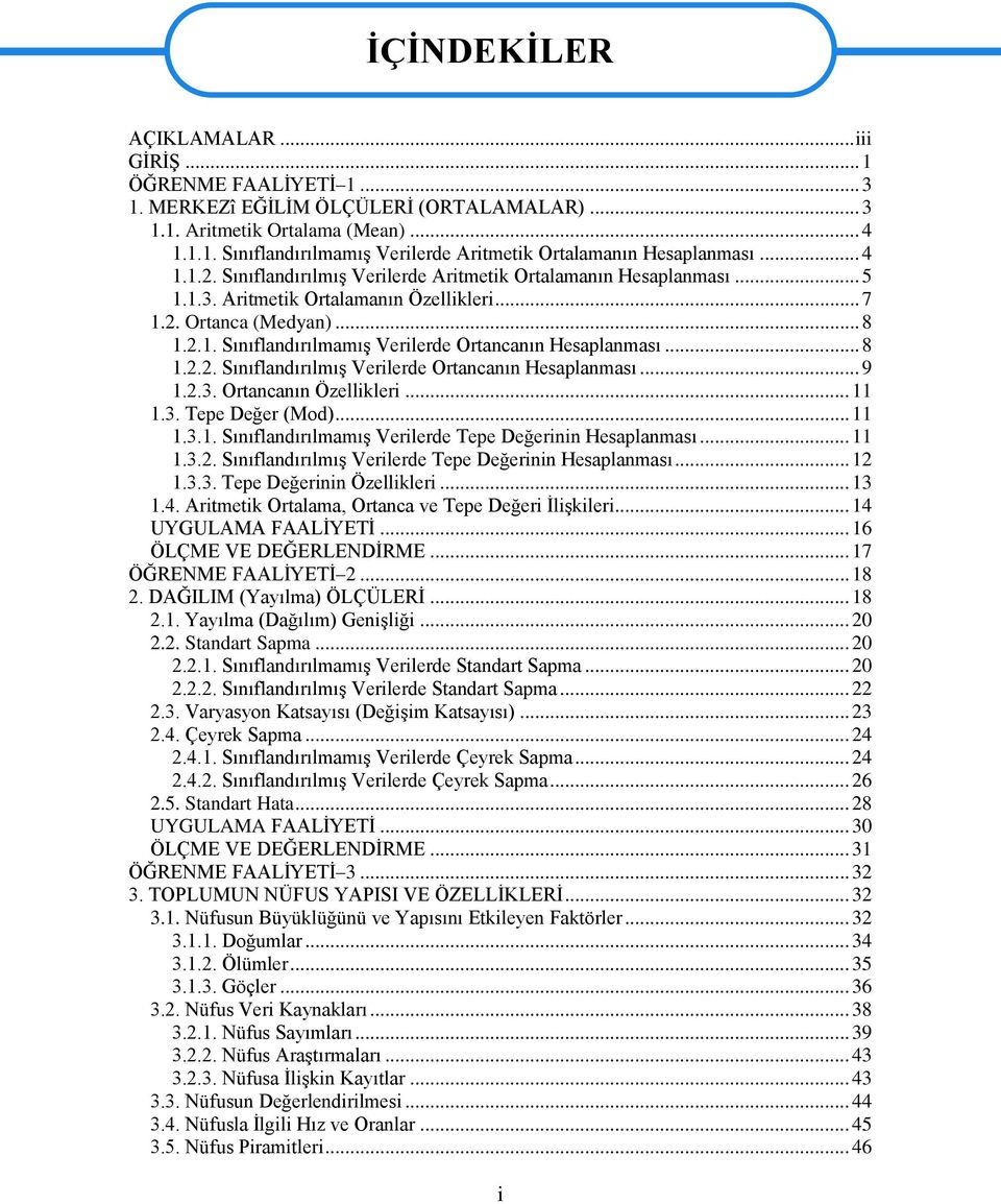 .. 8 1.2.2. Sınıflandırılmış Verilerde Ortancanın Hesaplanması... 9 1.2.3. Ortancanın Özellikleri... 11 1.3. Tepe Değer (Mod)... 11 1.3.1. Sınıflandırılmamış Verilerde Tepe Değerinin Hesaplanması.