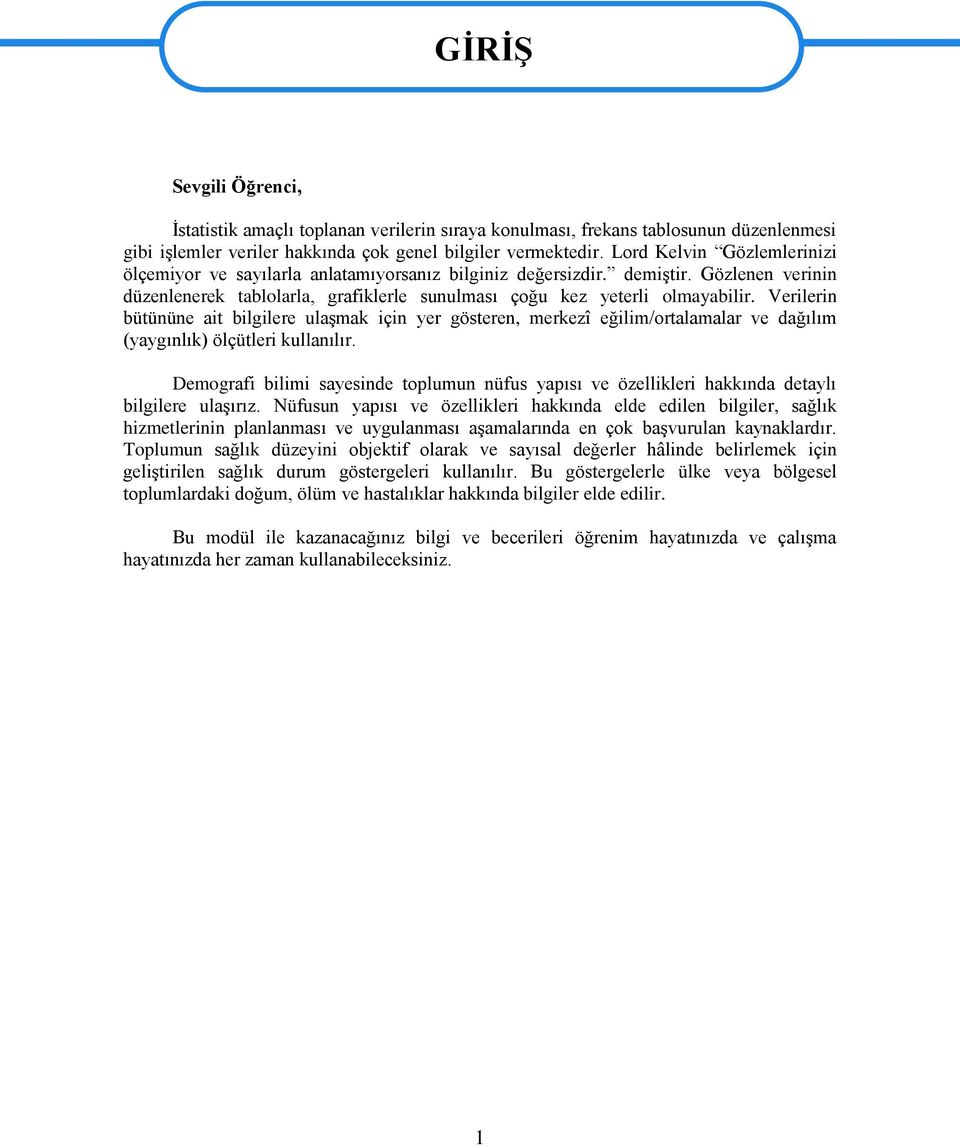 Verilerin bütününe ait bilgilere ulaşmak için yer gösteren, merkezî eğilim/ortalamalar ve dağılım (yaygınlık) ölçütleri kullanılır.