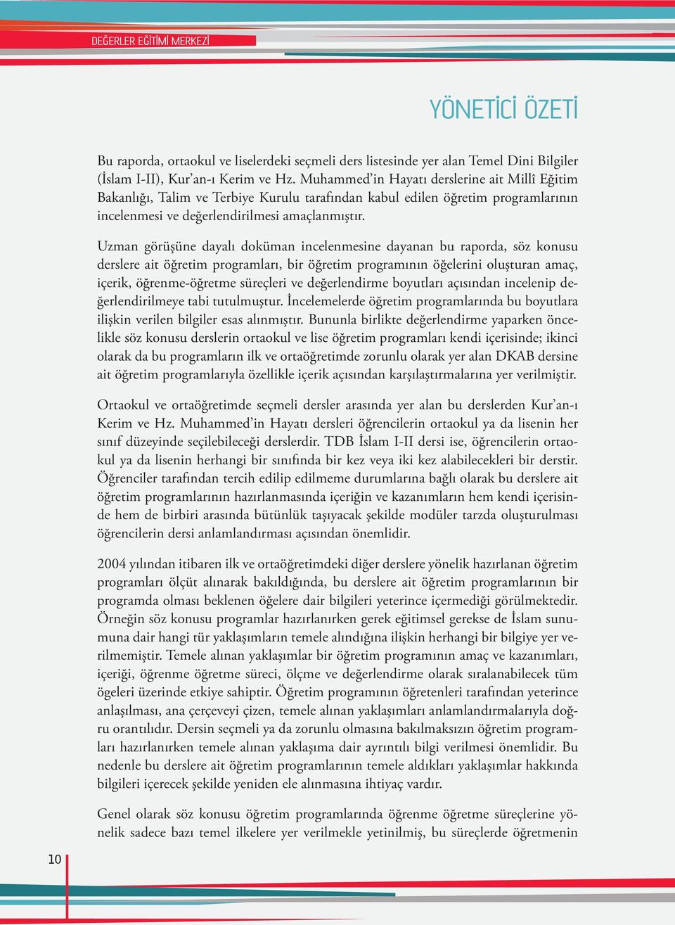 Uzman görüşüne dayalı doküman incelenmesine dayanan bu raporda, söz konusu derslere ait öğretim programları, bir öğretim programının öğelerini oluşturan amaç, içerik, öğrenme-öğretme süreçleri ve