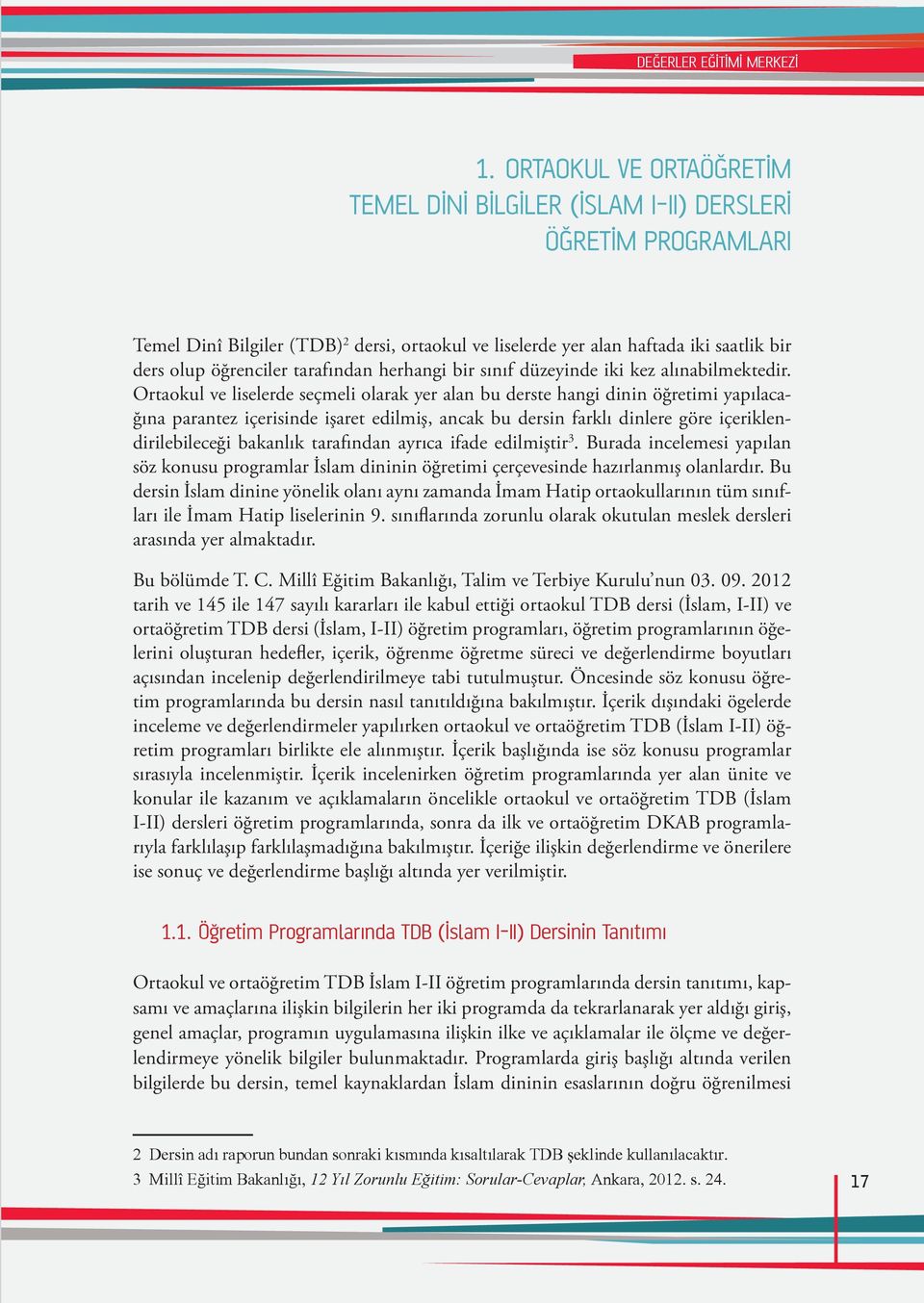 Ortaokul ve liselerde seçmeli olarak yer alan bu derste hangi dinin öğretimi yapılacağına parantez içerisinde işaret edilmiş, ancak bu dersin farklı dinlere göre içeriklendirilebileceği bakanlık