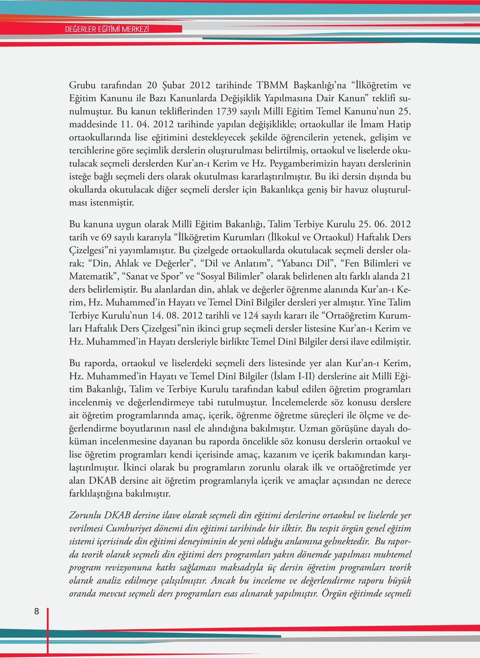 2012 tarihinde yapılan değişiklikle; ortaokullar ile İmam Hatip ortaokullarında lise eğitimini destekleyecek şekilde öğrencilerin yetenek, gelişim ve tercihlerine göre seçimlik derslerin