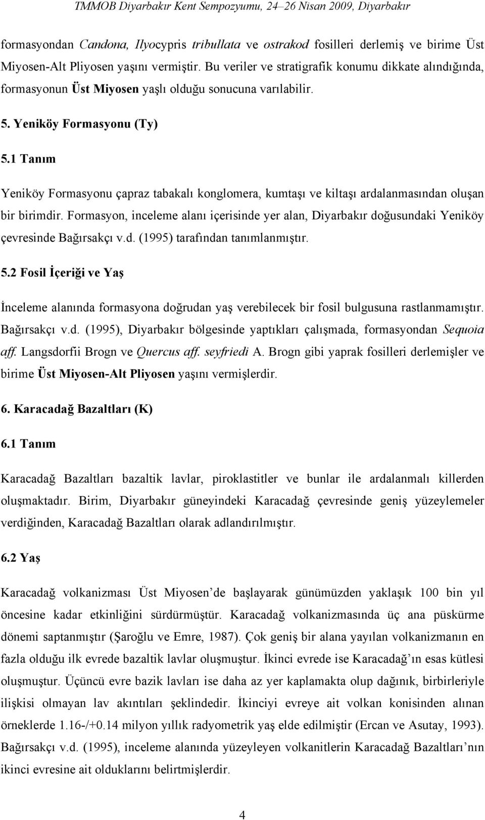 1 Tanım Yeniköy Formasyonu çapraz tabakalı konglomera, kumtaşı ve kiltaşı ardalanmasından oluşan bir birimdir.